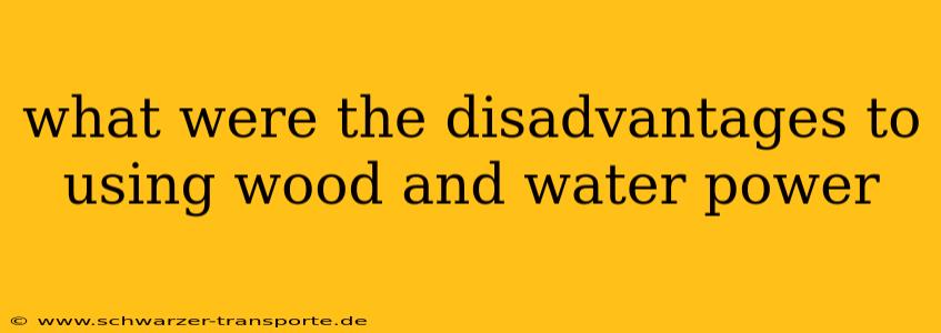 what were the disadvantages to using wood and water power