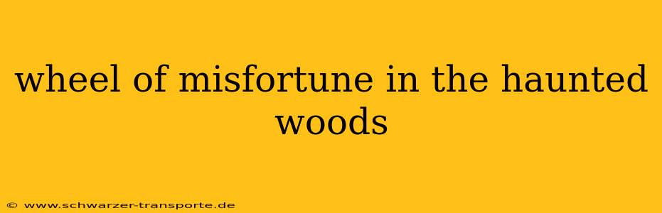 wheel of misfortune in the haunted woods