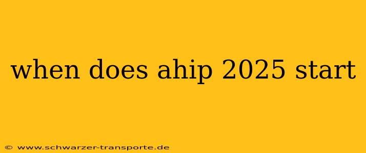 when does ahip 2025 start