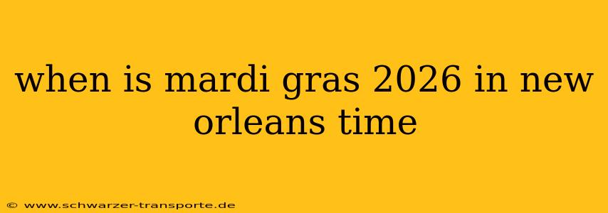 when is mardi gras 2026 in new orleans time