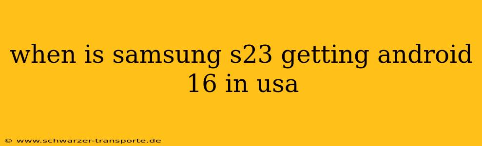 when is samsung s23 getting android 16 in usa