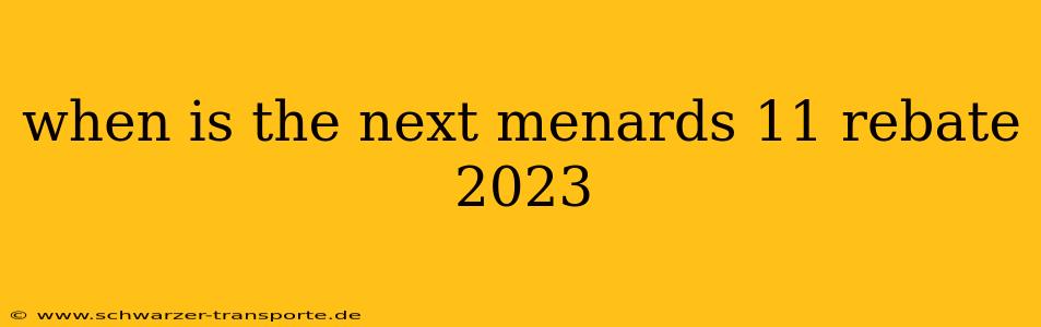 when is the next menards 11 rebate 2023