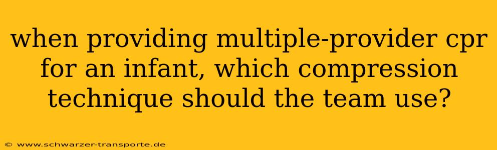 when providing multiple-provider cpr for an infant, which compression technique should the team use?