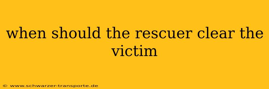 when should the rescuer clear the victim