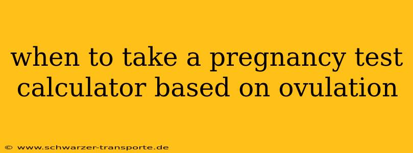 when to take a pregnancy test calculator based on ovulation