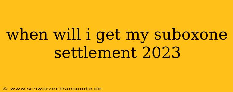 when will i get my suboxone settlement 2023