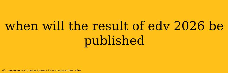 when will the result of edv 2026 be published