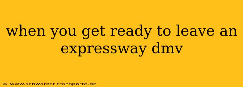 when you get ready to leave an expressway dmv