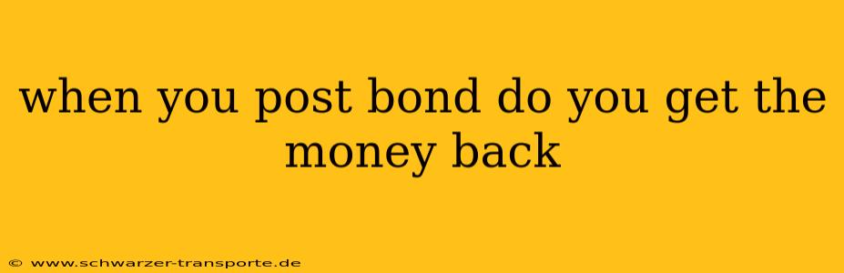 when you post bond do you get the money back