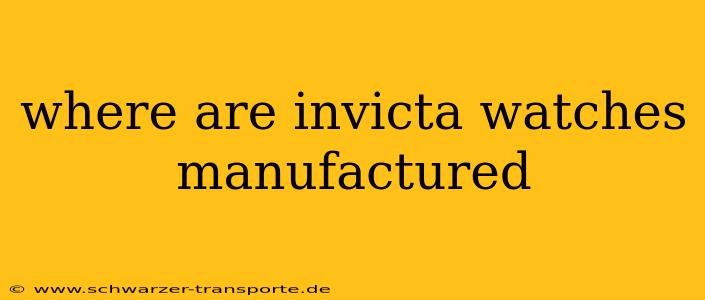 where are invicta watches manufactured