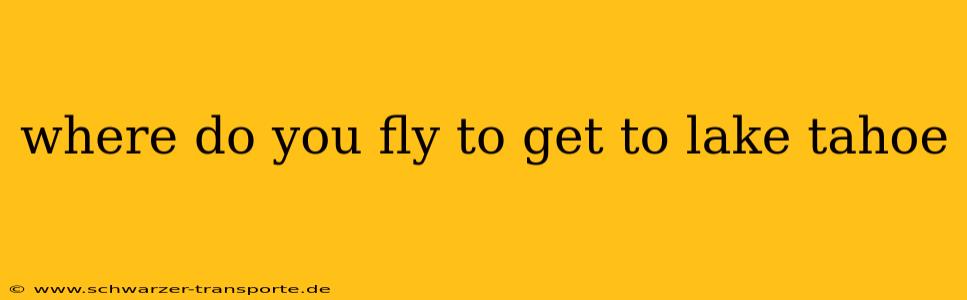 where do you fly to get to lake tahoe