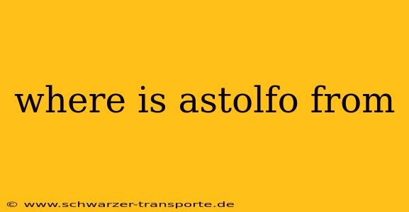 where is astolfo from