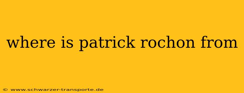 where is patrick rochon from
