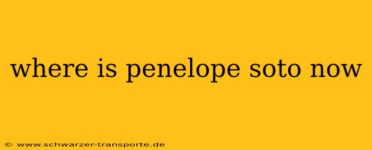 where is penelope soto now