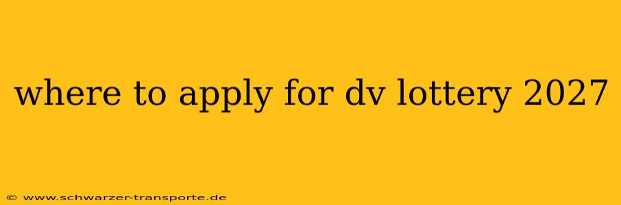where to apply for dv lottery 2027