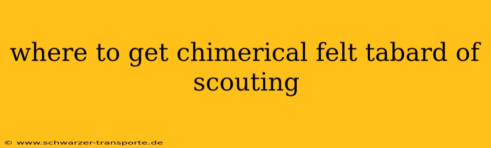 where to get chimerical felt tabard of scouting