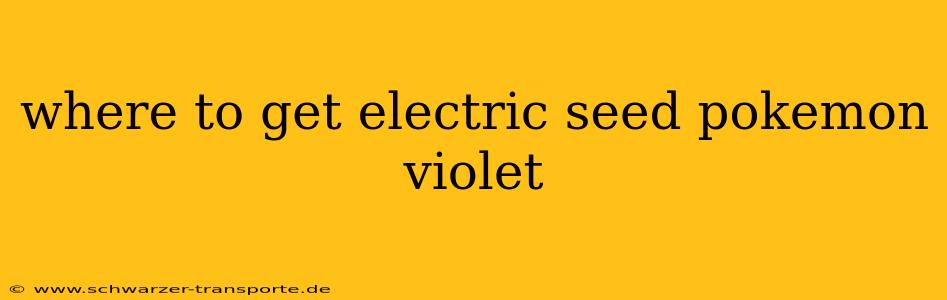where to get electric seed pokemon violet