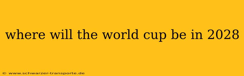 where will the world cup be in 2028