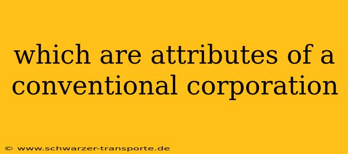 which are attributes of a conventional corporation