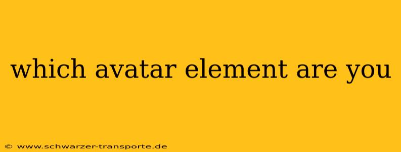 which avatar element are you