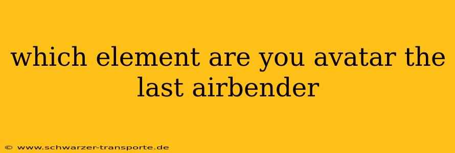 which element are you avatar the last airbender