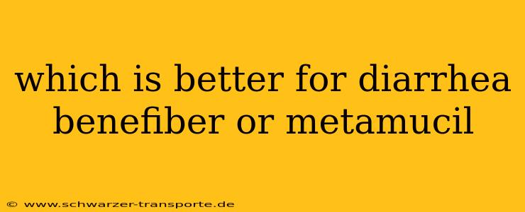 which is better for diarrhea benefiber or metamucil