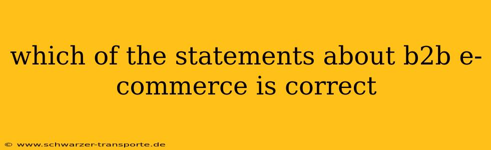 which of the statements about b2b e-commerce is correct