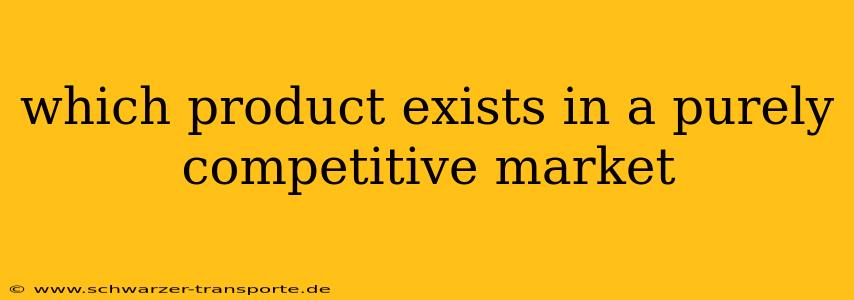 which product exists in a purely competitive market