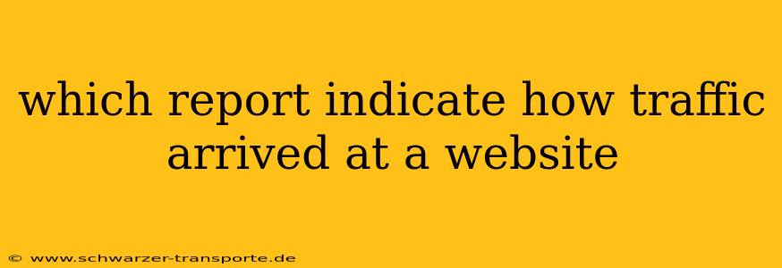 which report indicate how traffic arrived at a website