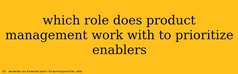 which role does product management work with to prioritize enablers