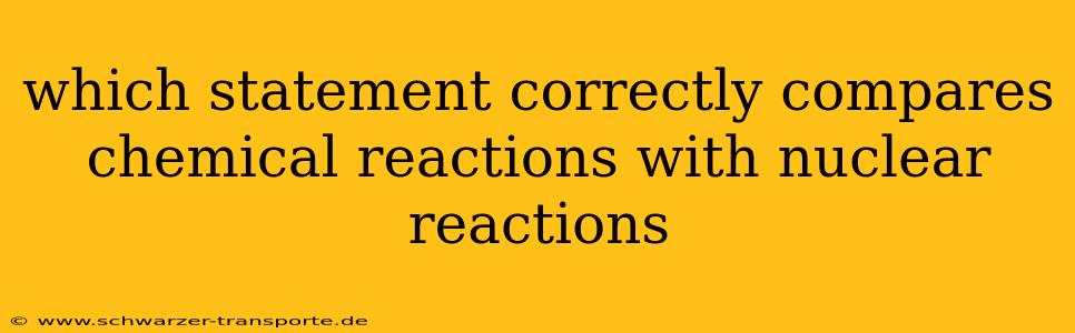 which statement correctly compares chemical reactions with nuclear reactions