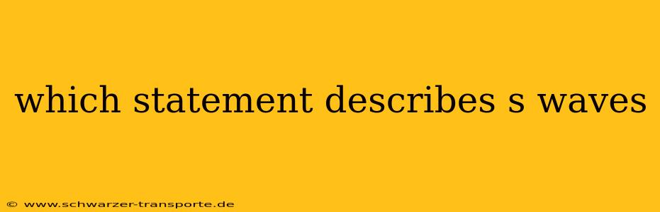 which statement describes s waves