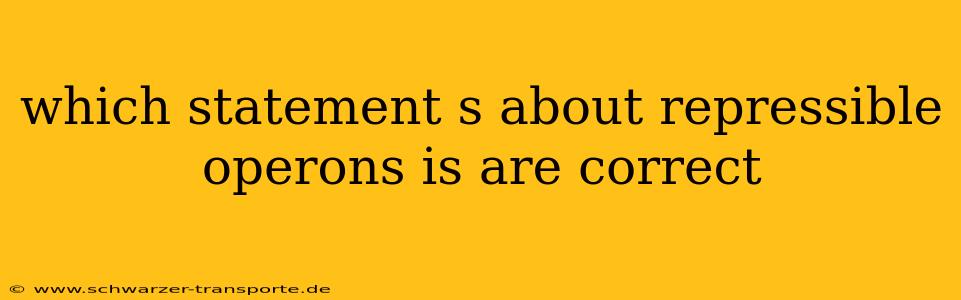 which statement s about repressible operons is are correct
