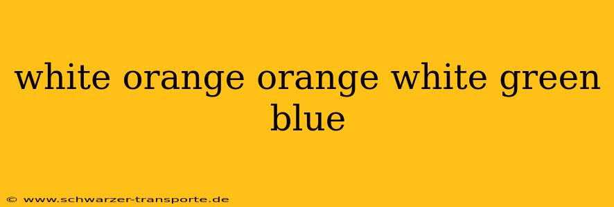white orange orange white green blue