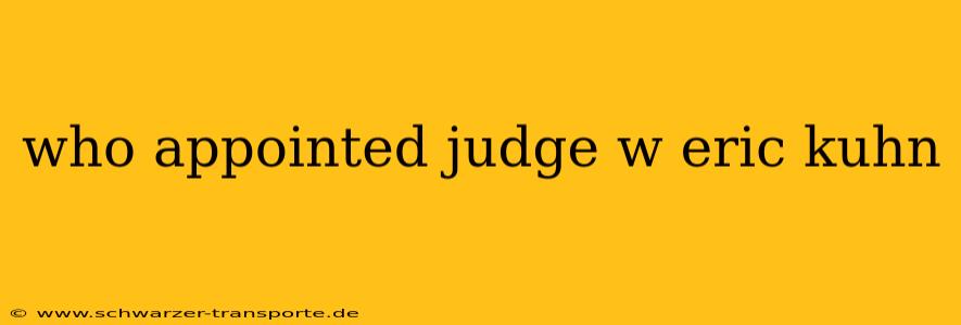 who appointed judge w eric kuhn
