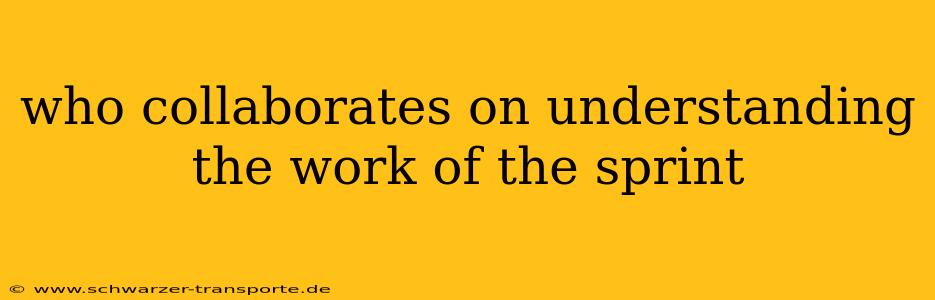 who collaborates on understanding the work of the sprint