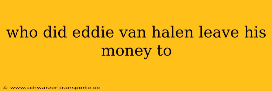 who did eddie van halen leave his money to