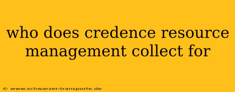 who does credence resource management collect for