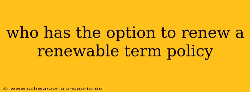 who has the option to renew a renewable term policy