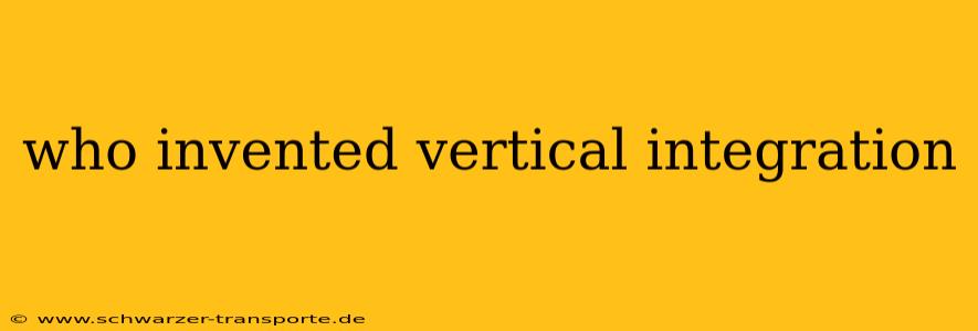 who invented vertical integration