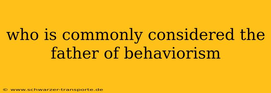 who is commonly considered the father of behaviorism