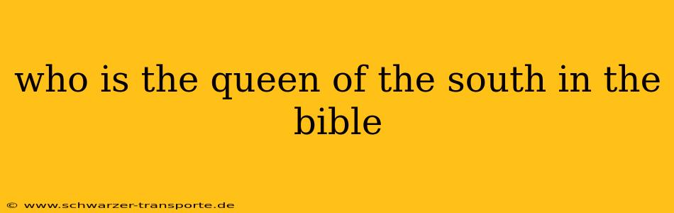 who is the queen of the south in the bible