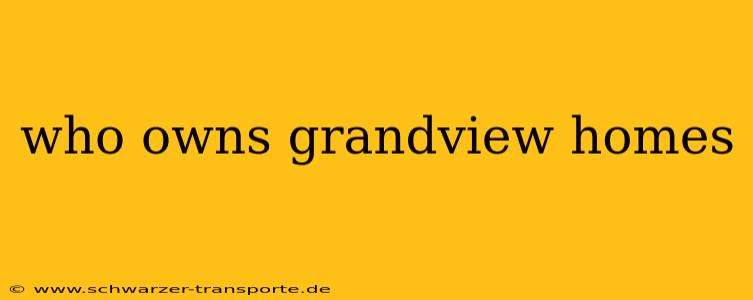 who owns grandview homes