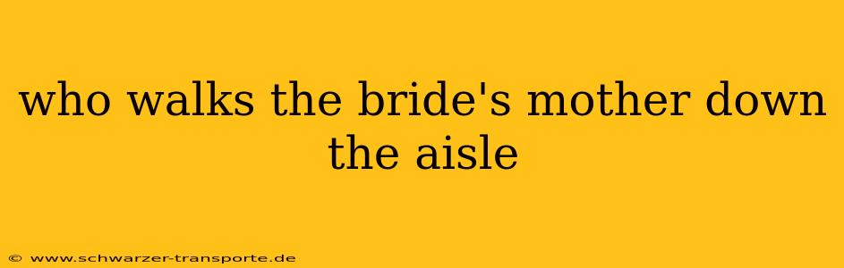 who walks the bride's mother down the aisle