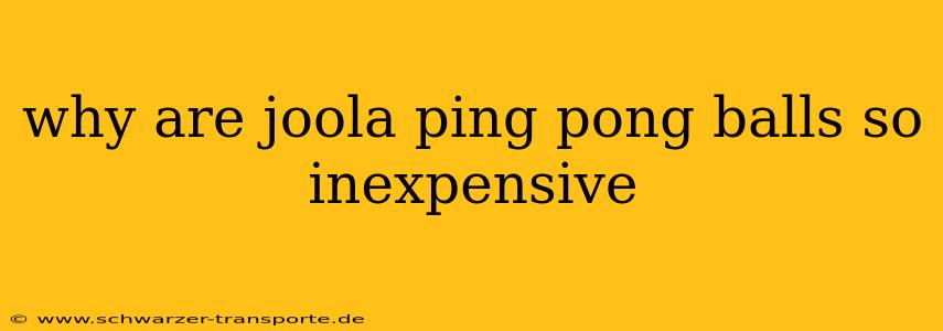 why are joola ping pong balls so inexpensive