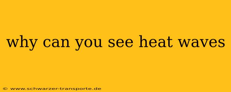 why can you see heat waves
