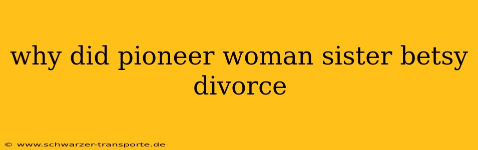 why did pioneer woman sister betsy divorce