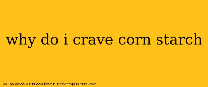 why do i crave corn starch