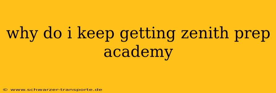 why do i keep getting zenith prep academy