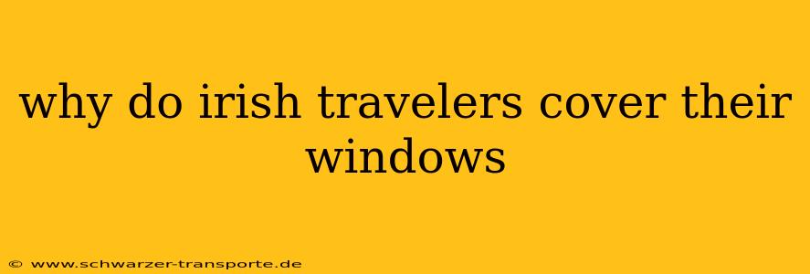why do irish travelers cover their windows